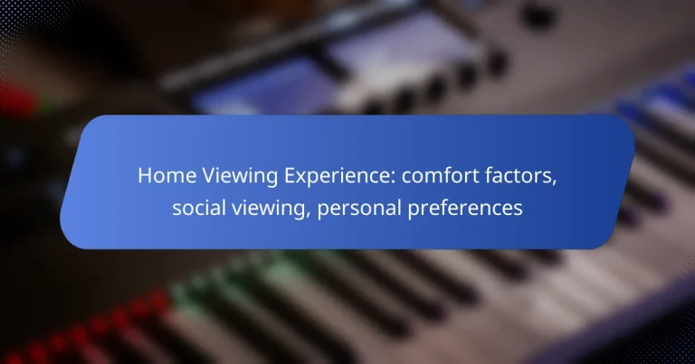 Home Viewing Experience: comfort factors, social viewing, personal preferences