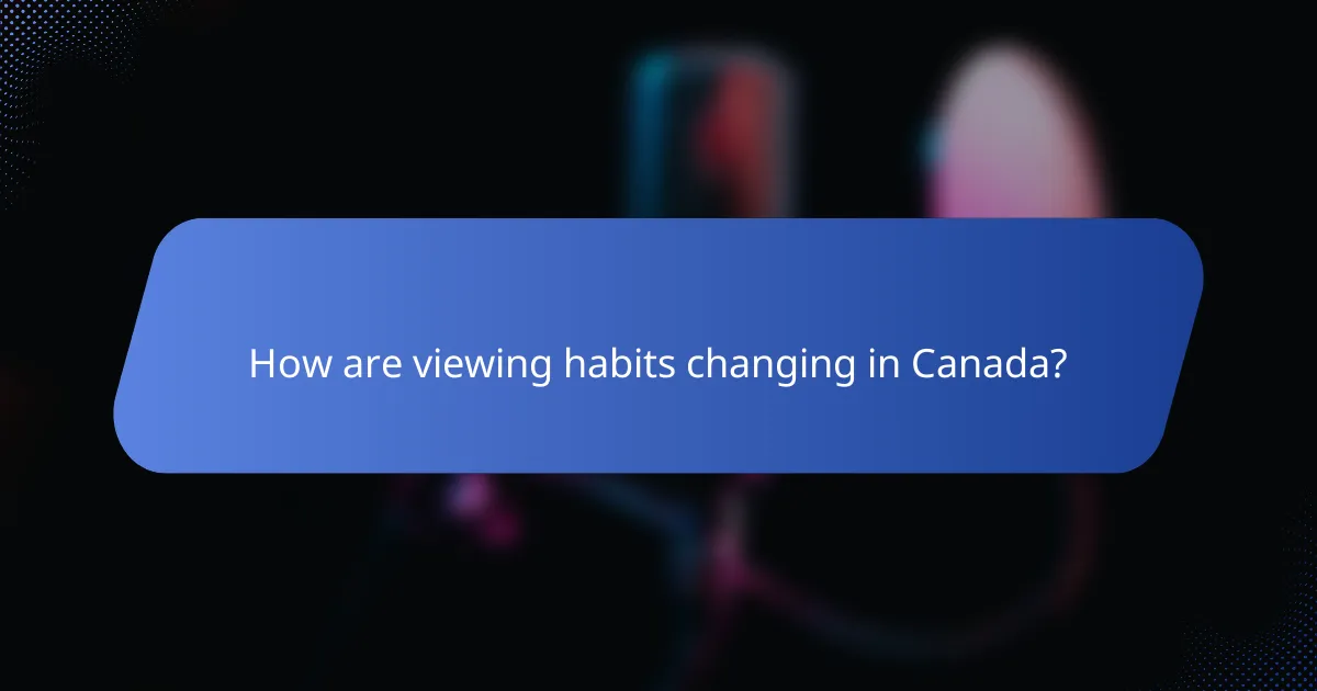 How are viewing habits changing in Canada?
