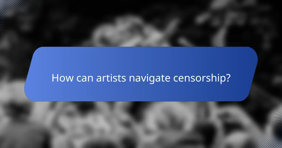 How can artists navigate censorship?
