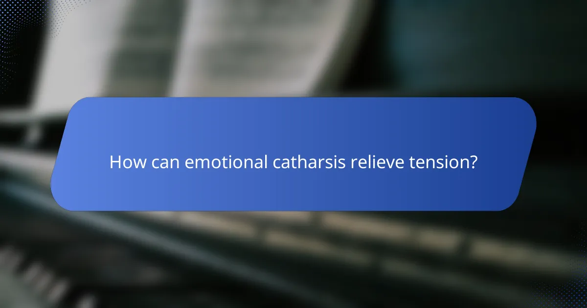 How can emotional catharsis relieve tension?