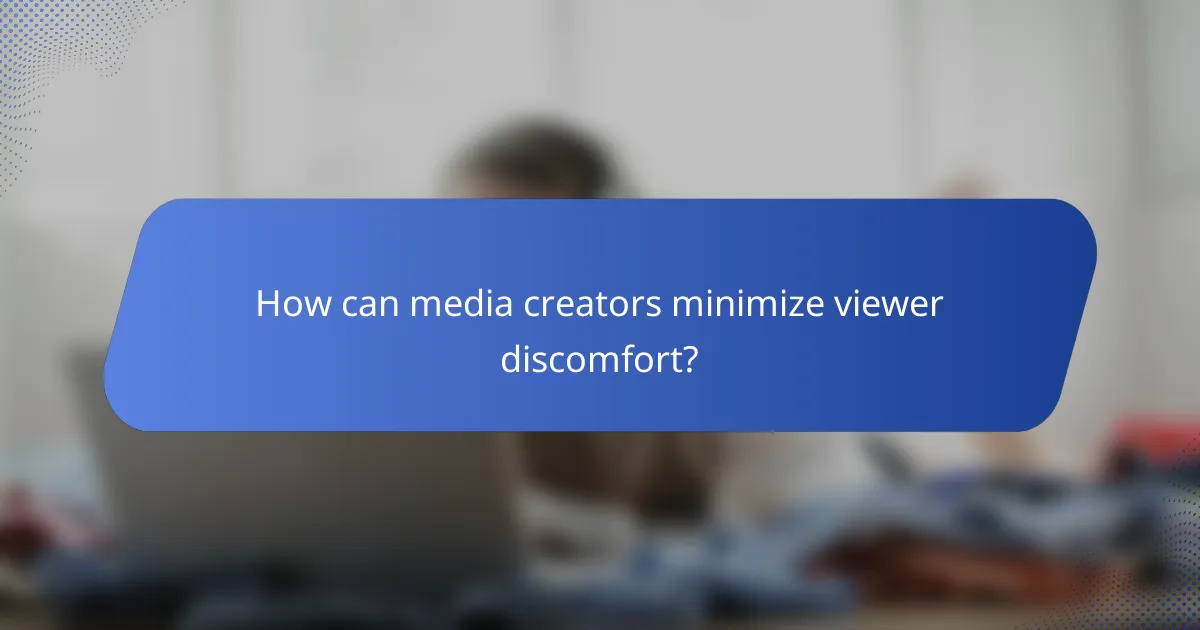 How can media creators minimize viewer discomfort?