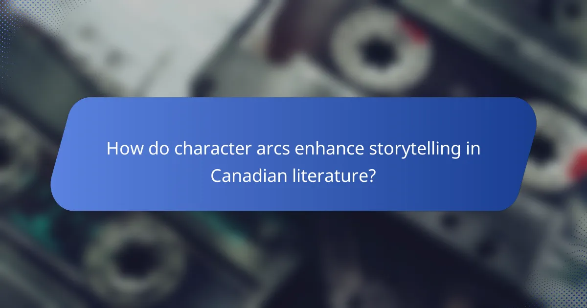 How do character arcs enhance storytelling in Canadian literature?