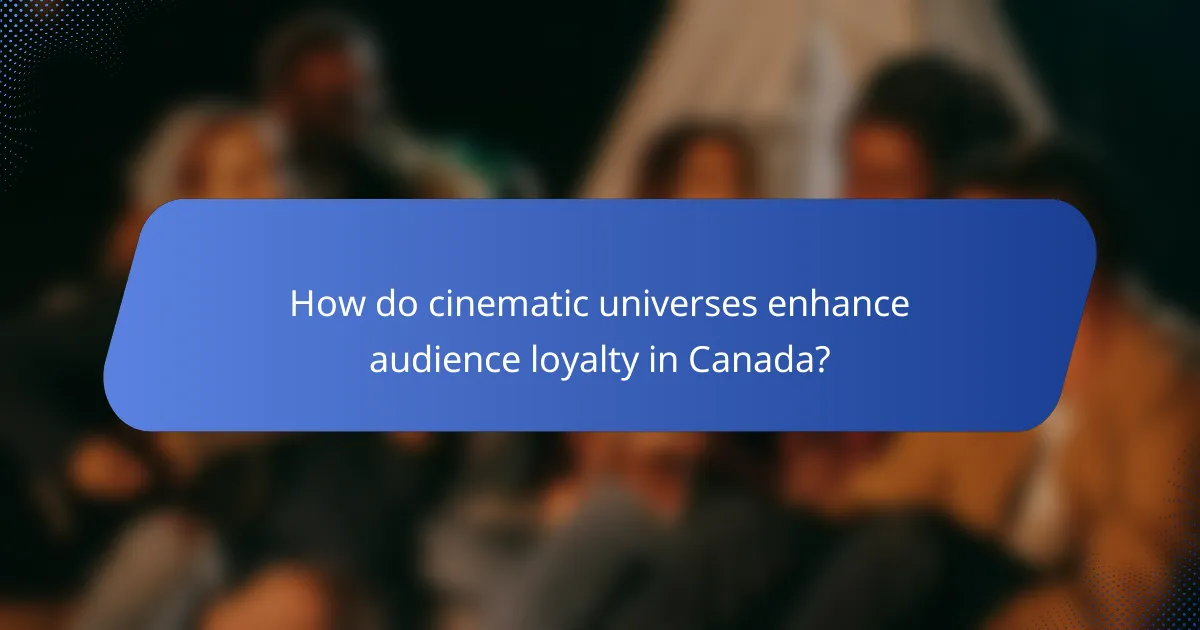 How do cinematic universes enhance audience loyalty in Canada?