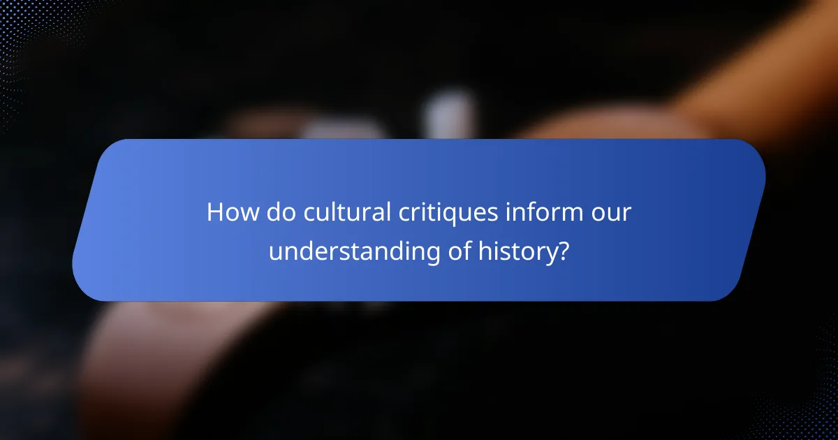 How do cultural critiques inform our understanding of history?