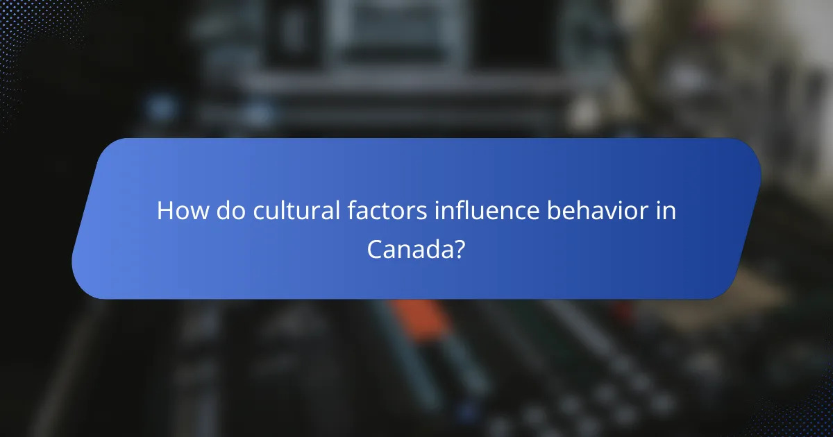 How do cultural factors influence behavior in Canada?