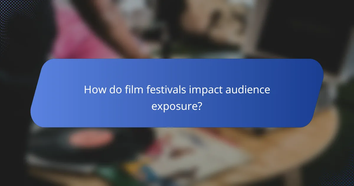 How do film festivals impact audience exposure?
