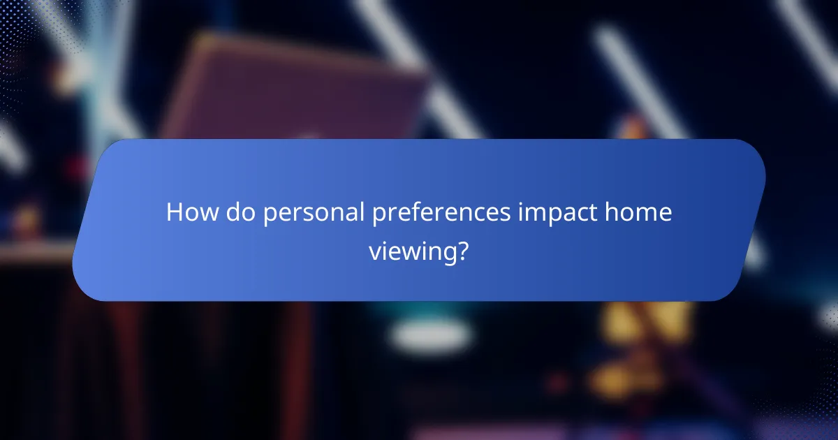 How do personal preferences impact home viewing?