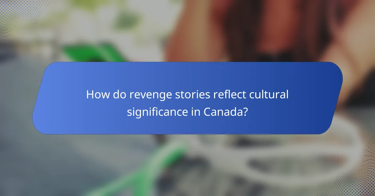 How do revenge stories reflect cultural significance in Canada?