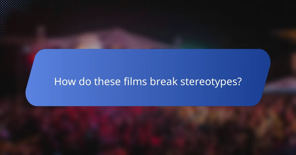How do these films break stereotypes?