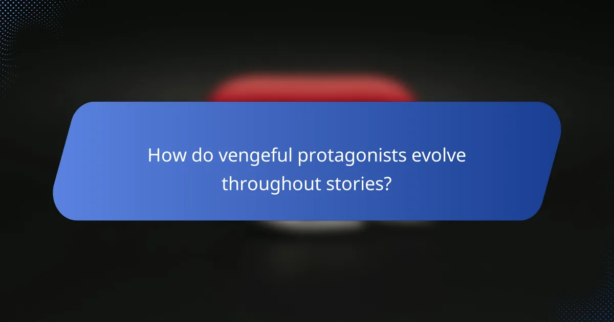 How do vengeful protagonists evolve throughout stories?