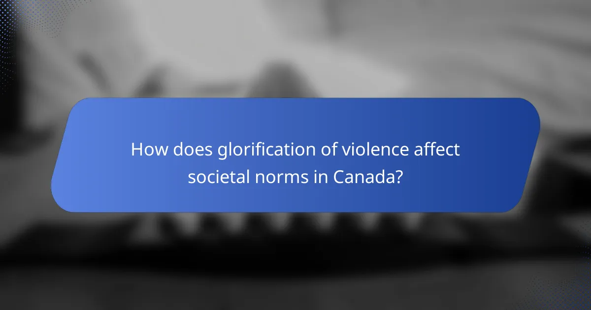 How does glorification of violence affect societal norms in Canada?