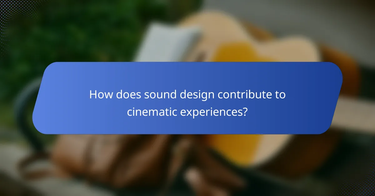 How does sound design contribute to cinematic experiences?