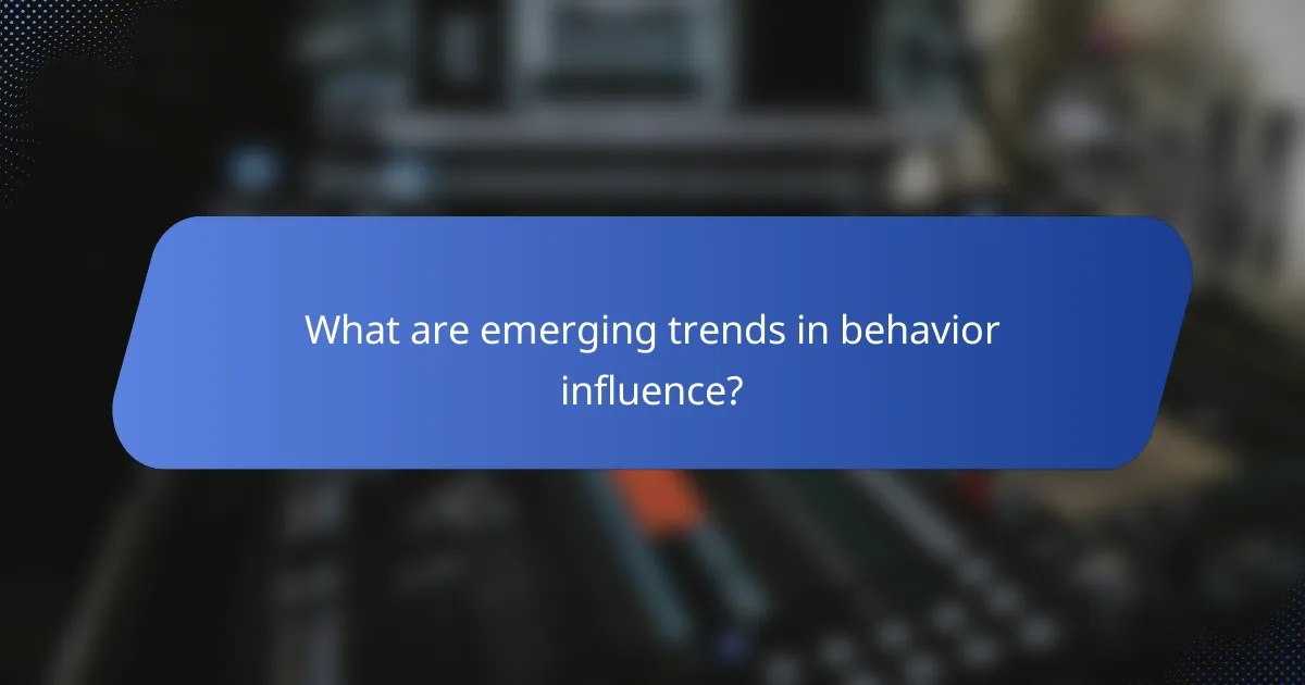 What are emerging trends in behavior influence?