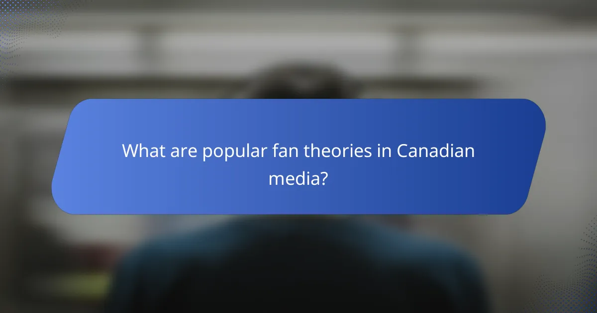 What are popular fan theories in Canadian media?