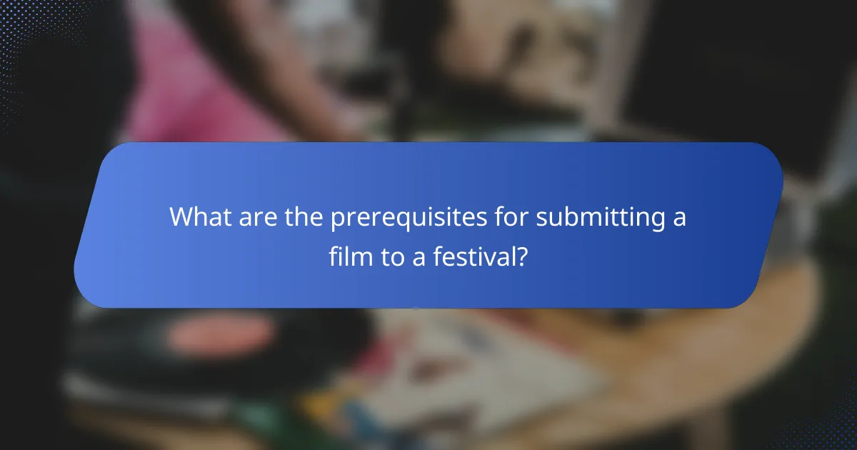 What are the prerequisites for submitting a film to a festival?