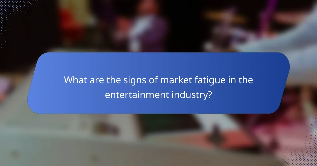 What are the signs of market fatigue in the entertainment industry?