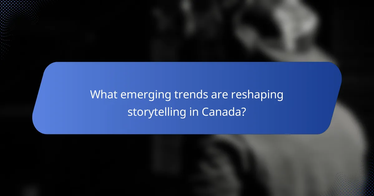 What emerging trends are reshaping storytelling in Canada?