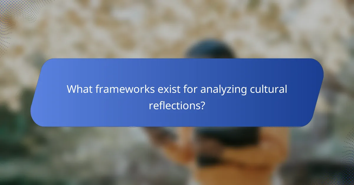 What frameworks exist for analyzing cultural reflections?