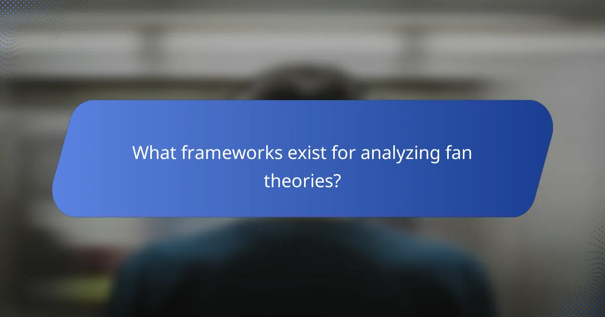 What frameworks exist for analyzing fan theories?