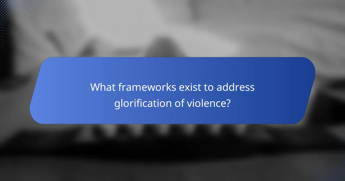 What frameworks exist to address glorification of violence?