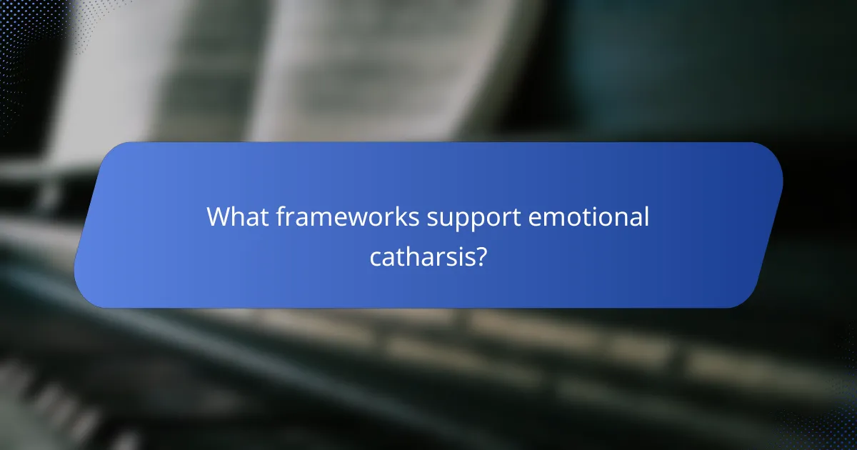 What frameworks support emotional catharsis?