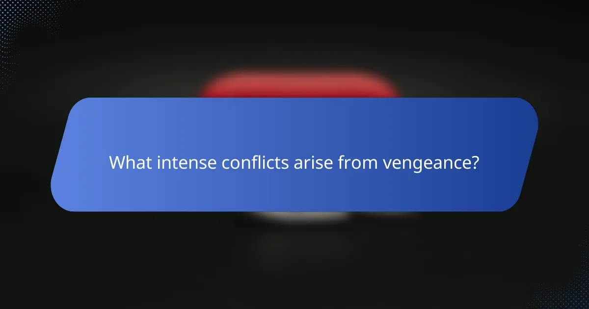 What intense conflicts arise from vengeance?