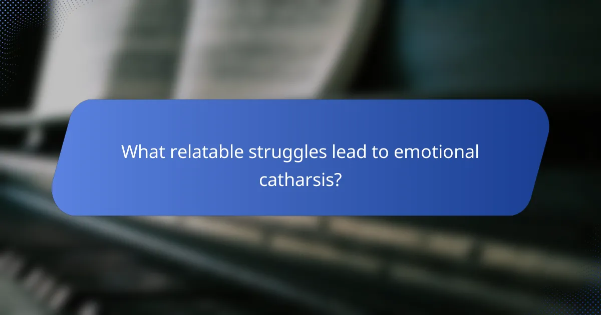 What relatable struggles lead to emotional catharsis?
