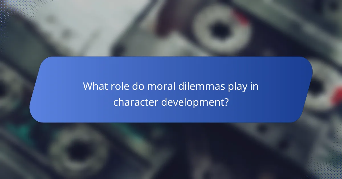 What role do moral dilemmas play in character development?