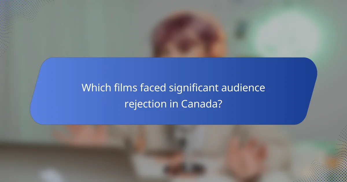 Which films faced significant audience rejection in Canada?
